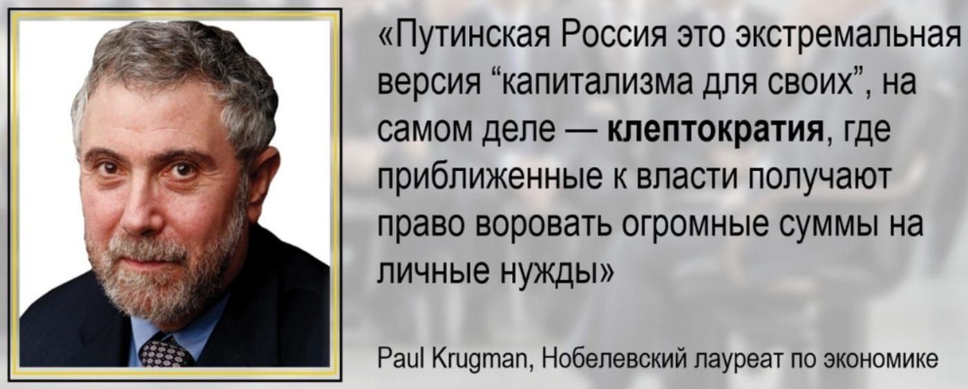 «Путинская Россия это экстремальная версия “капитализма для своих”, на самом деле — клептотерия, где приближенные к власти получают право воровать огромные суммы на личные нужды» Paul Krugman, Нобелевский лауреат по экономике