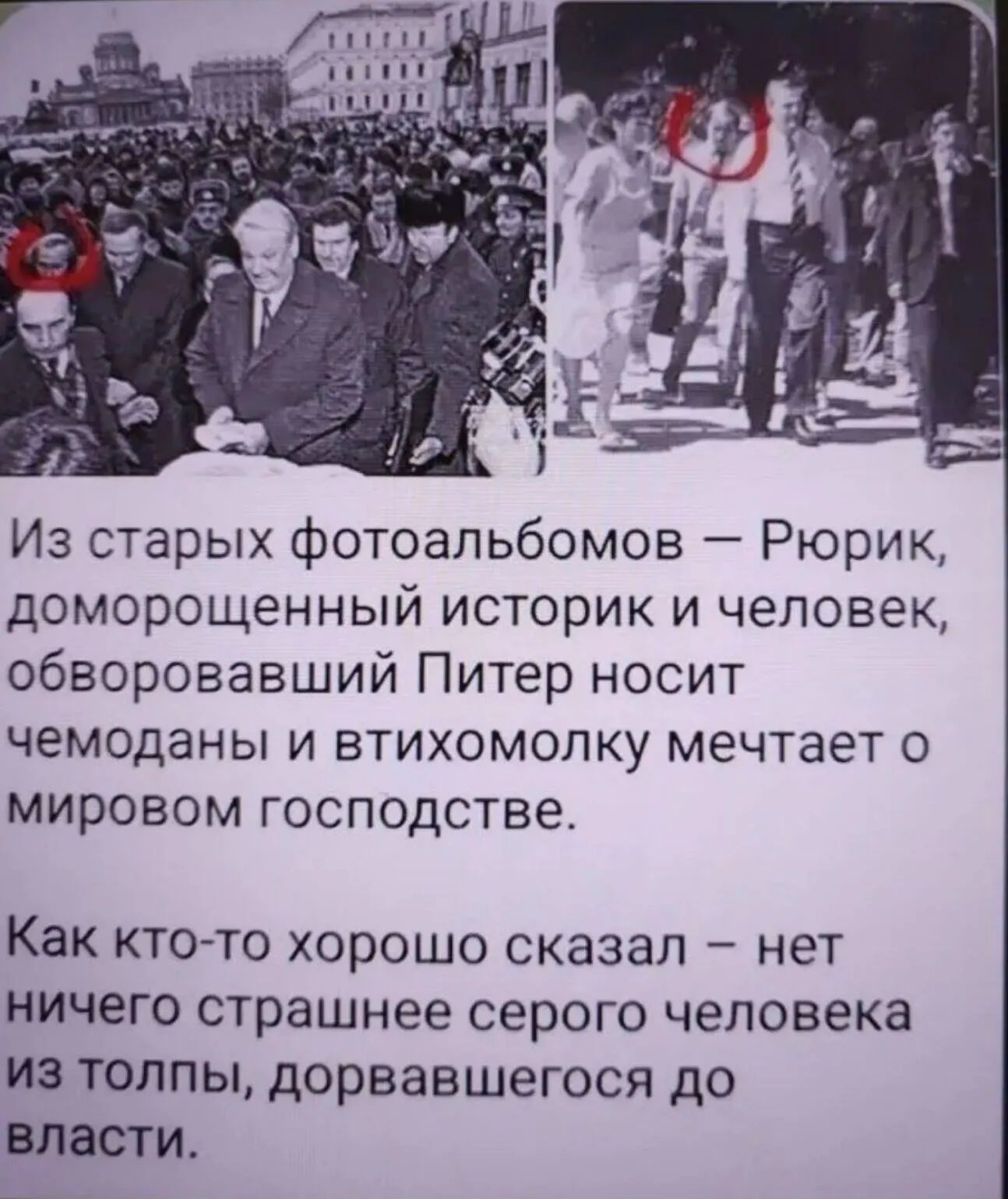 Из старых фотоальбомов — Рюрик, доморощенный историк и человек, обворовавший Питер носит чемоданы и тихомолку мечтает о мировом господстве. Как кто-то хорошо сказал — нет ничего страшнее серого человека из толпы, дорвавшегося до власти.