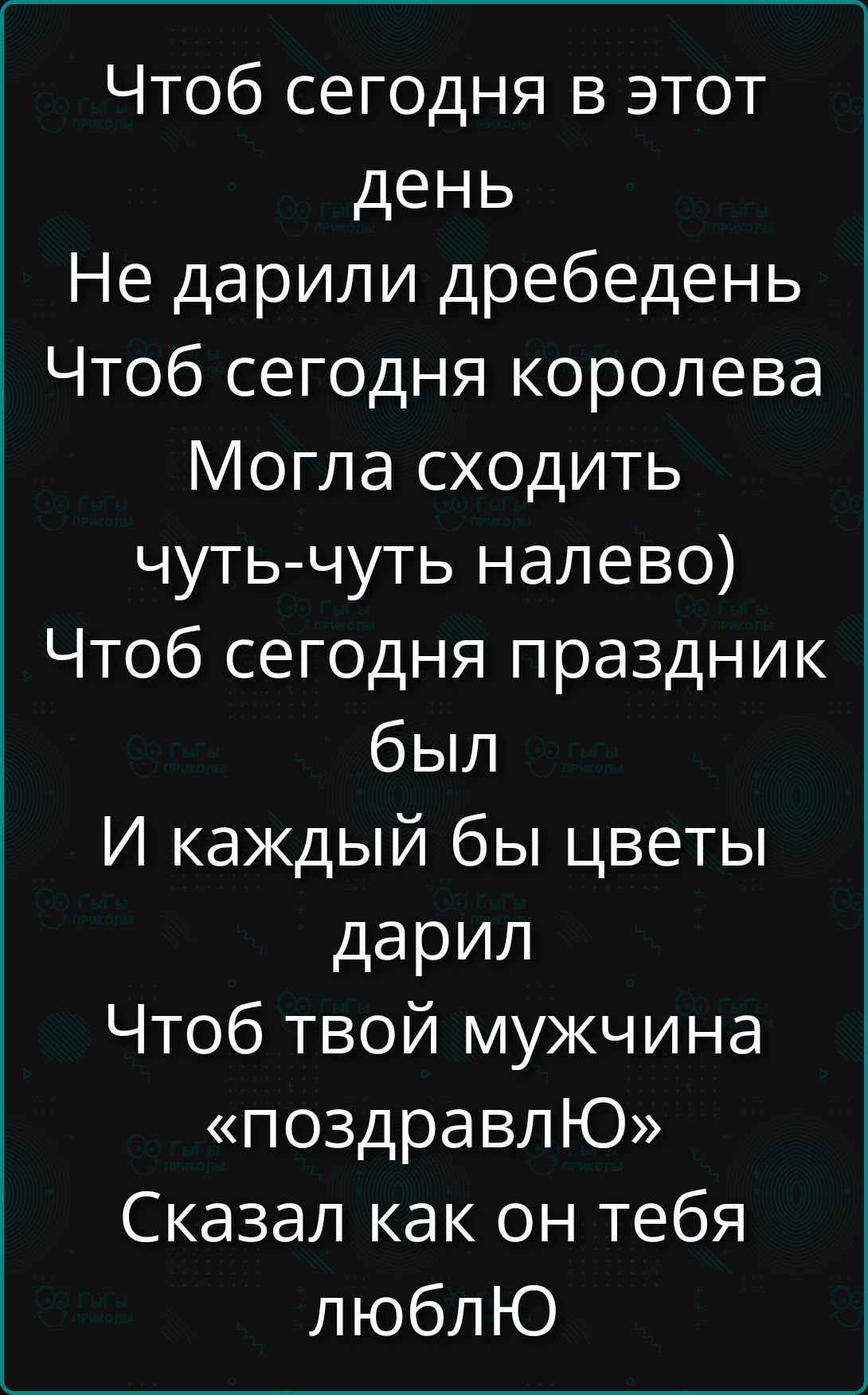 Чтоб сегодня в этот день
Не дарили дребедень
Чтоб сегодня королева
Могла сходить чуть-чуть налево)
Чтоб сегодня праздник был
И каждый бы цветы дарил
Чтоб твой мужчина «поздравлю»
Сказал как он тебя люблю