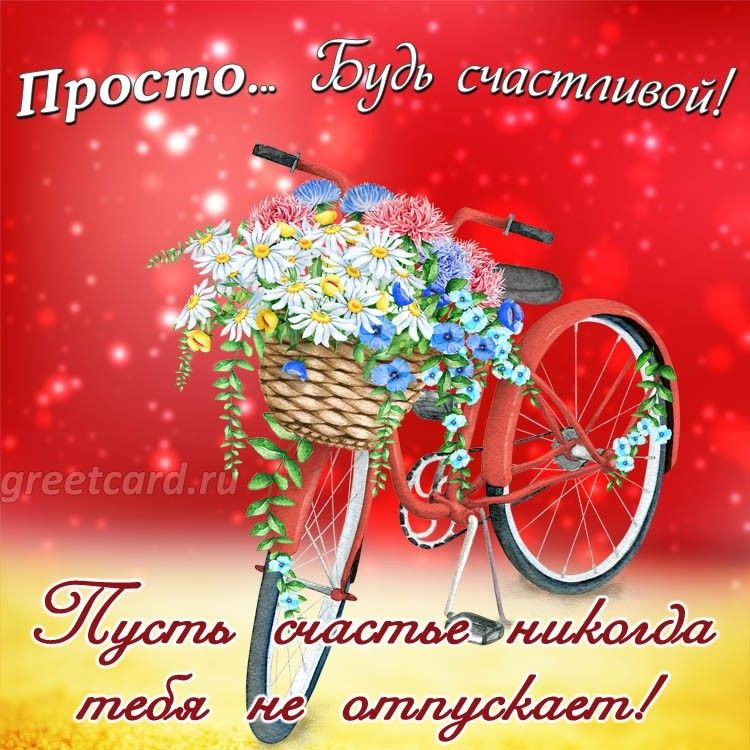 Просто... Будь счастливой! Пусть счастье никогда тебя не отпускает!