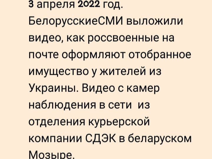 3 апреля 2022 год. Белорусские СМИ выложили видео, как rossvoennye на почте оформляют отобранное имущество у жителей из Украины. Видео с камер наблюдения в сети из отделения курьерской компании СДЭК в белорусском Мозыре.