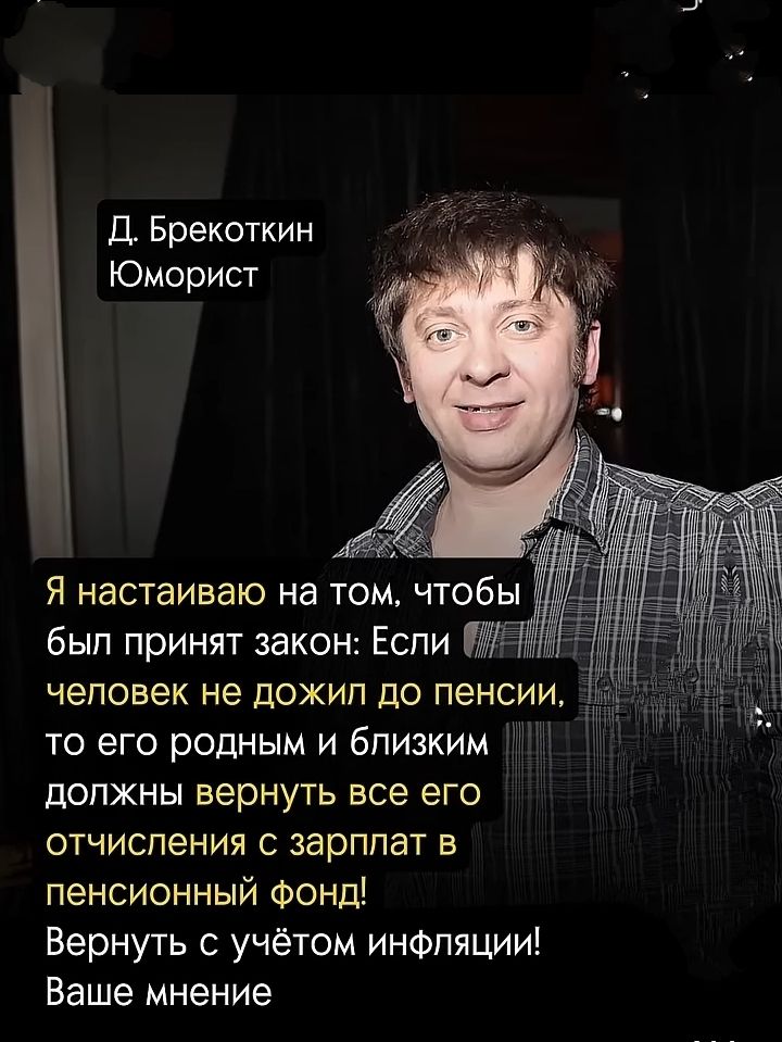 Я настаиваю на том, чтобы был принят закон: Если человек не дожил до пенсии, то его родным и близким должны вернуть все его отчисления с зарплат в пенсионный фонд! Вернуть с учётом инфляции! Ваше мнение