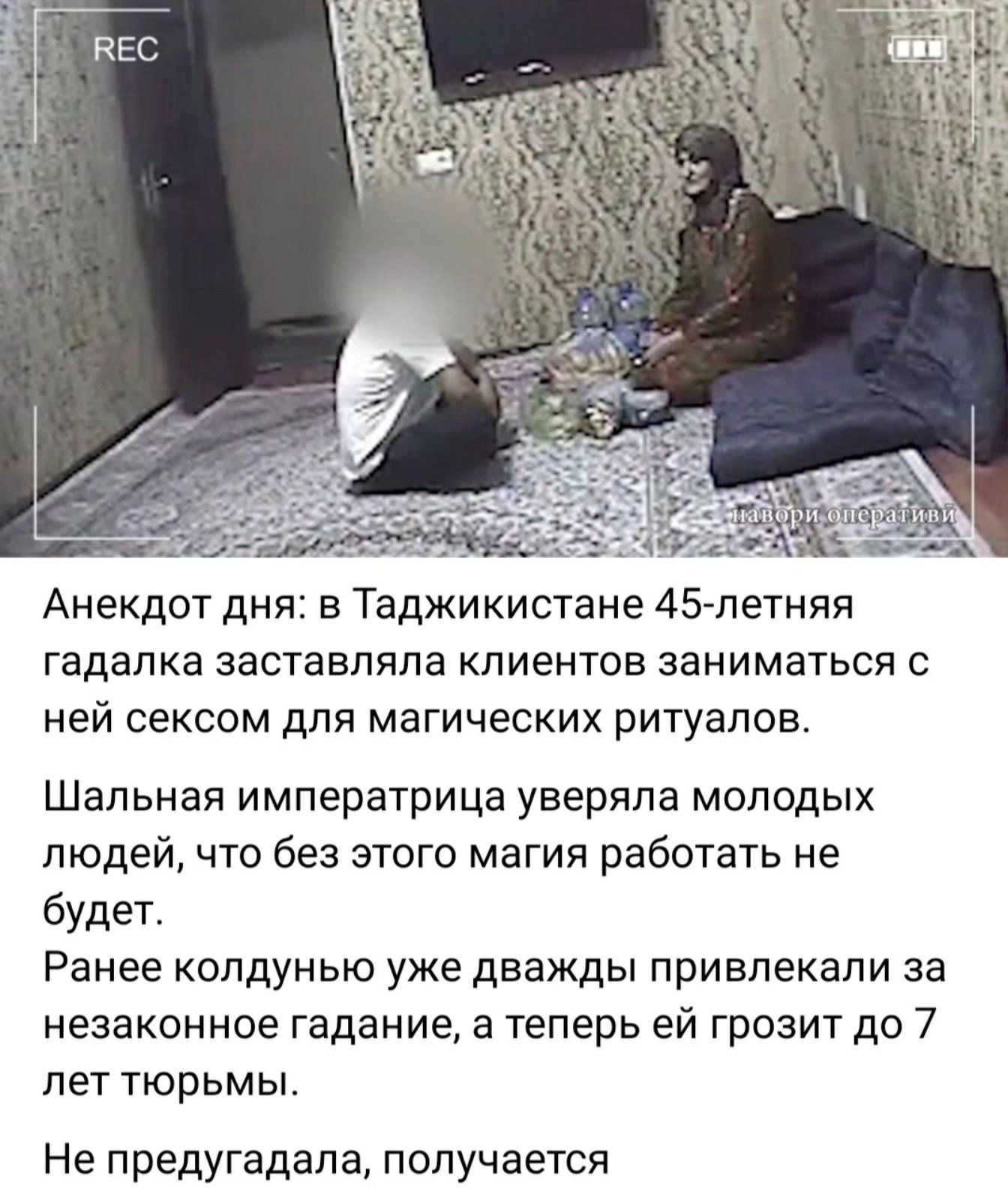 Анекдот дня: в Таджикистане 45-летняя гадалка заставляла клиентов заниматься с ней сексом для магических ритуалов.

Шальная императрица уверяла молодых людей, что без этого магия работать не будет.

Ранее колдунью уже даже привлекали за незаконное гадание, а теперь ей грозит до 7 лет тюрьмы.

Не предсказала, получается.