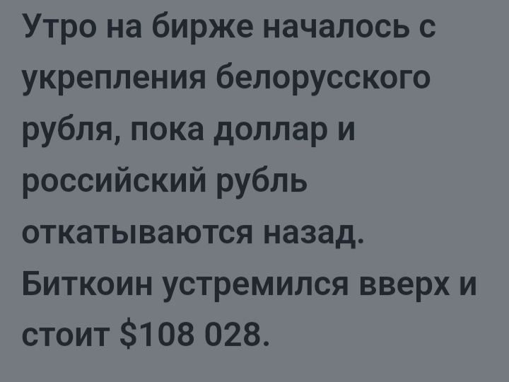 Утро на бирже началось с укрепления белорусского рубля, пока доллар и российский рубль откатываются назад. Биткойн устремился вверх и стоит $108 028.