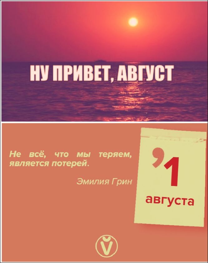Ну привет, август
Не всё, что мы теряем, является потерей.
Эмилия Грин
1 августа