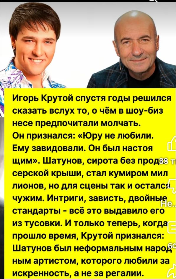 Игорь Крутой спустя годы решился сказать вслух то, о чём в шоу-биз несе предпочитали молчать. Он признался: «Юру не любили. Ему завидовали. Он был настоящим». Шатунов, сирота без продзерший крыши, стал кумиром мил lionов, но для сцены так и остался чужим. Интриги, зависть, двойные стандарты - всё это выдавливало его из тусовки. И только теперь, когда прошлого нет, Крутой признал: Шатунов был неформальным народным артистом, которого любили за искренность, а не за регалии.