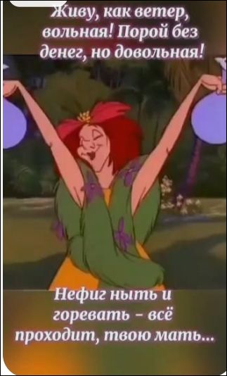 Живу, как ветер, волная! Порой без денег, но довольная! Нефиг ныть и горевать - всё проходит, твою мать...