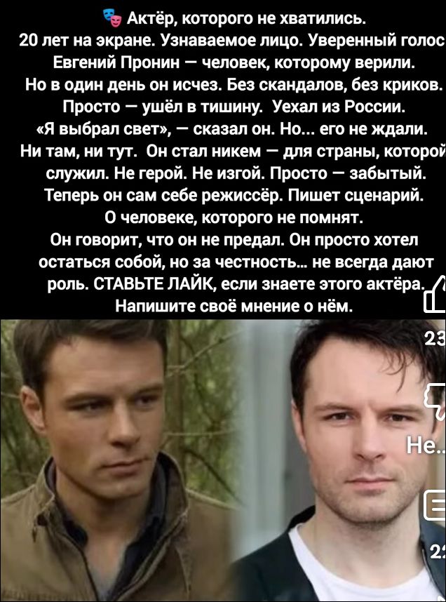 Актёр, которого не хватилось. 20 лет на экране. Узнаваемое лицо. Уверенный голос Евгений Пронин – человек, которому верили. Но в один день он исчез. Без скандалов, без криков. Просто – ушёл в тишину. Уехал из России. «Я выбрал свет», – сказал он. Но… его не ждали. Ни там, ни тут. Он стал никем – для страны, которой служил. Не герой. Не изгой. Просто – забытый. Теперь он сам себе режиссёр. Пишет сценарий. О человеке, которого не помнят. Он говорит, что он не предал. Он просто хотел остаться собой, но за честь... не всегда дают роль. СТАВЬТЕ ЛАЙК, если знаете этого актёра. Напишите своё мнение о нём.