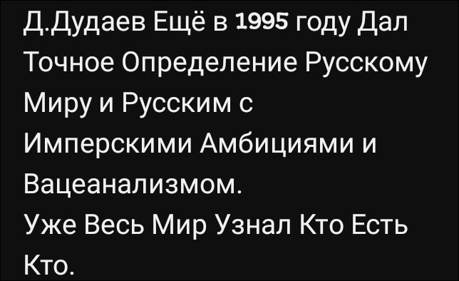 Д. Дудаев Ещё в 1995 году Дал Точное Определение Русскому Миру и Русским с Имперскими Амбициями и Вацеанализмом. Ужé Весь Мир Узнал Кто Есть Кто.
