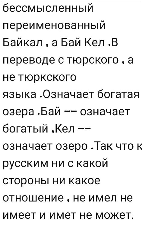 бессмысленный переименованный Байкал, а Бай Кел .В переводе с тюрского, а не тюркского языка .Означает богатая озера .Бай -- означает богатый ,Кел -- означает озеро .Так что к русским ни с какой стороны ни какое отношение , не имел не имеет и имеет не может.