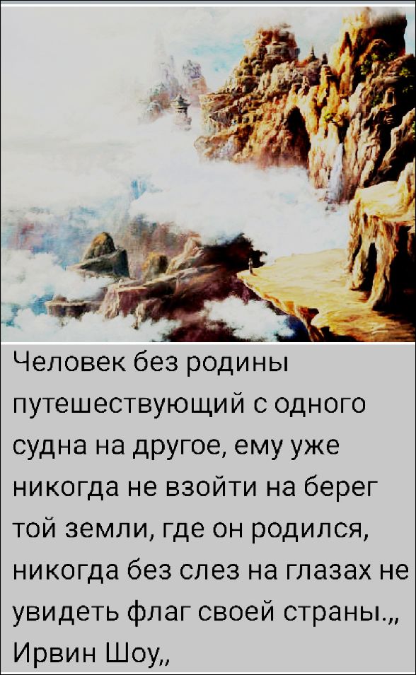 Человек без родины путешествующий с одного судна на другое, ему уже никогда не взойти на берег той земли, где он родился, никогда без слез на глазах не увидеть флаг своей страны.,, Ирвин Шоу,,