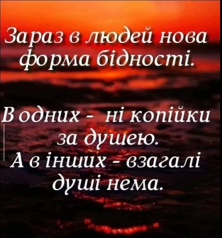 Зараз в людей нова форма бідності. В одних - ні копійки за душею. А в інших - взагалі душі нема.