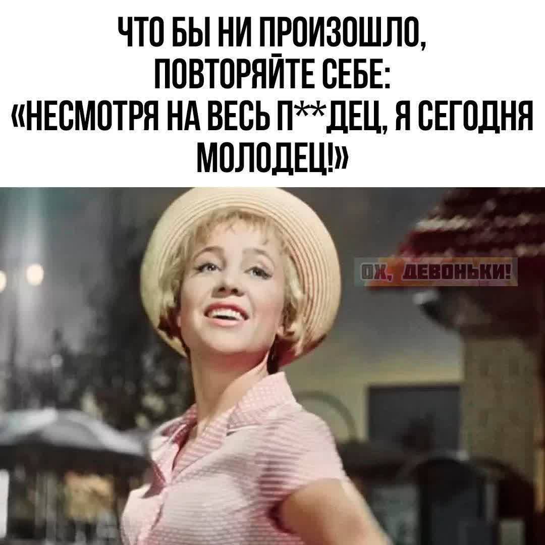 Что бы ни произошло, повторяйте себе: «Несмотря на весь П**дец, я сегодня молодец!»