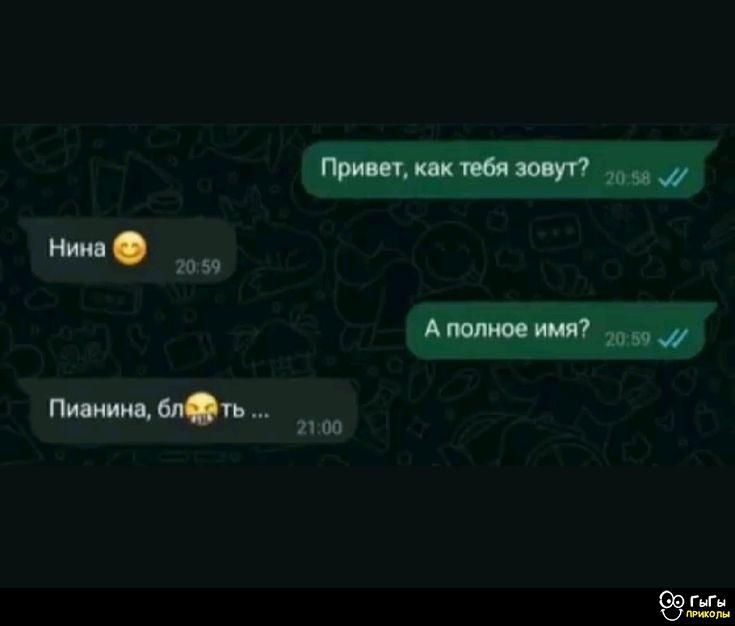 Привет, как тебя зовут?
Нина 😊
А полное имя?
Пианина, блять ...