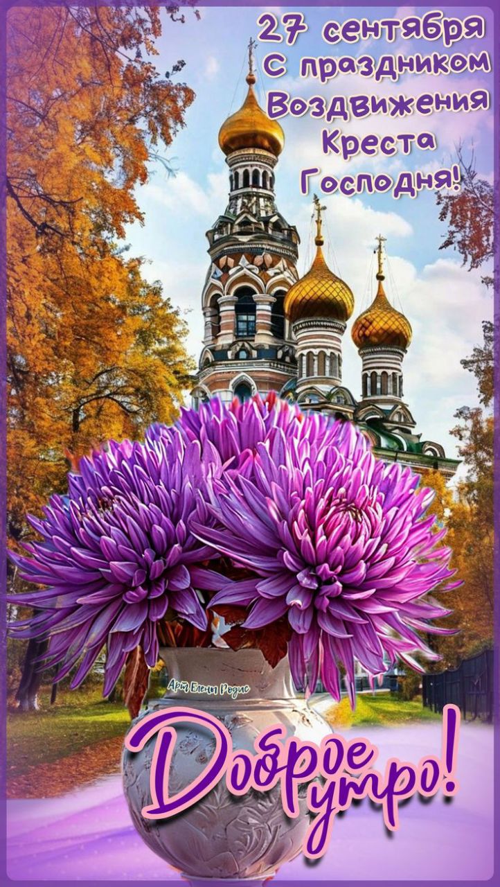 27 сентября С праздником Воздвижения Креста Господня!
Доброе утро!
