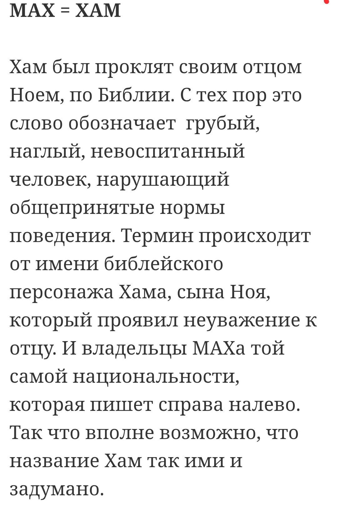 MAX = XAM Хам был проклят своим отцом Ноем, по Библии. С тех пор это слово обозначает грубый, наглый, невоспитанный человек, нарушающий общепринятые нормы поведения. Термин происходит от имени библейского персонажа Хама, сына Ноя, который проявил неуважение к отцу. И владельцы МАХа той самой национальности, которая пишет справа налево. Так что