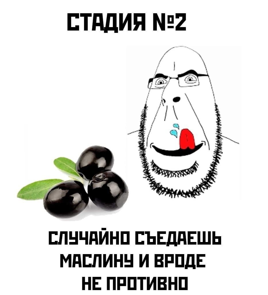 СТАДИЯ №2
СЛУЧАЙНО СЪЕДАЕШЬ МАСЛИНУ И ВРОДЕ НЕ ПРОТИВНО