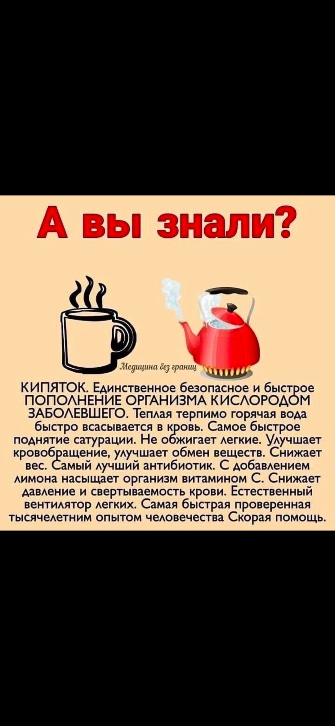 А вы знали? Кипяток. Единственное безопасное и быстрое пополнение организма кислородом заболевшего. Теплая горячая вода быстро всасывается в кровь. Самое быстрое поднятие сатурации. Улучшает кровообращение, обмен веществ. С добавлением лимона насыщает организм витамином С. Снижает давление и свертываемость крови. Скорая помощь.