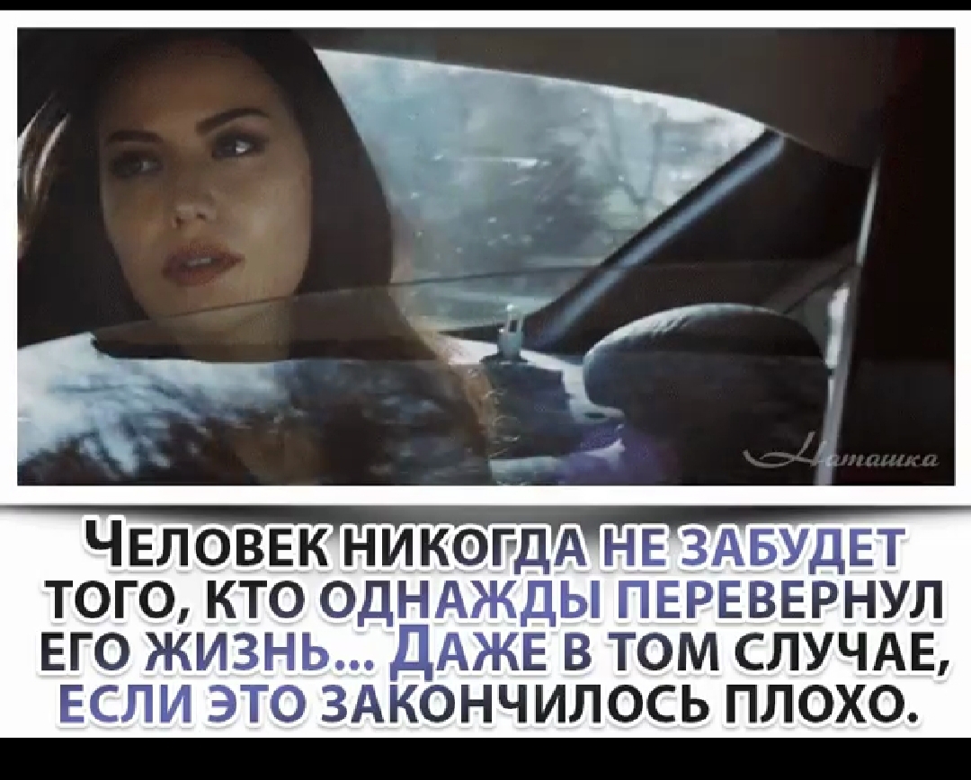 ЧЕЛОВЕК НИКОГДА НЕ ЗАБУДЕТ ТОГО КТО ОДНАЖДЫ ПЕРЕВЕРНУЛ ЕГО ЖИЗНЬ ДАЖЕ В ТОМ СЛУЧАЕ ЕСЛИ ЭТО ЗАКОНЧИЛОСЬ ПЛОХО