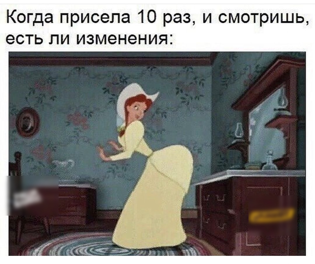 Когда присела 10 раз и смотришь есть ли изменения