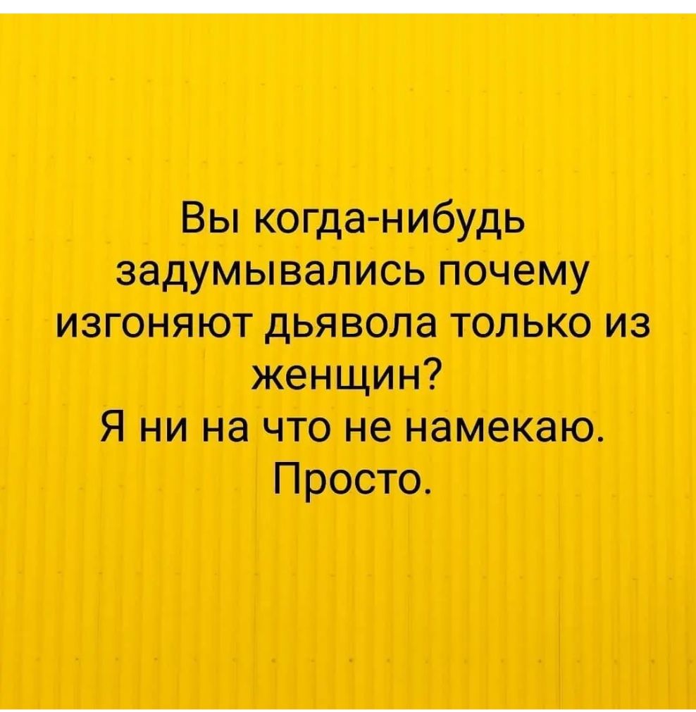 Вы когда нибудь задумывались почему изгоняют дьявола только из женщин Я ни на что не намекаю Просто