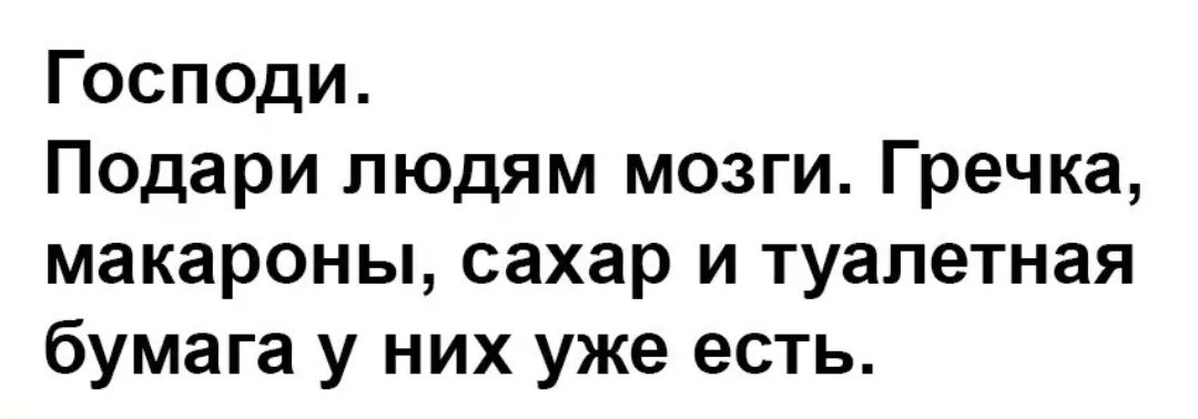 Господи Подари людям мозги Гречка макароны сахар и туалетная бумага у них уже есть
