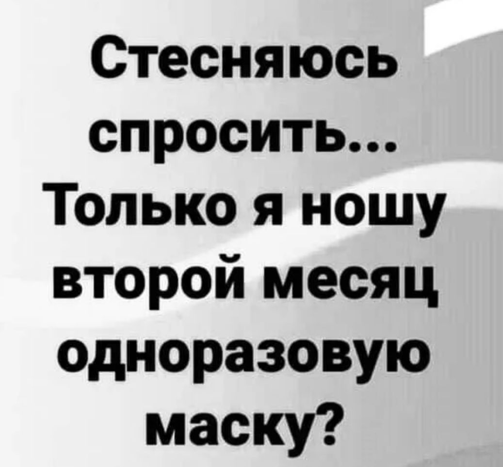 Стесняюсь спросить Только я ношу второй месяц одноразовую маску