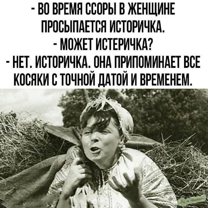 Во время ссоры в женщине просыпается историчка.
- Может истеричка?
- Нет. Историчка. Она припоминает все косяки с точной датой и временем.