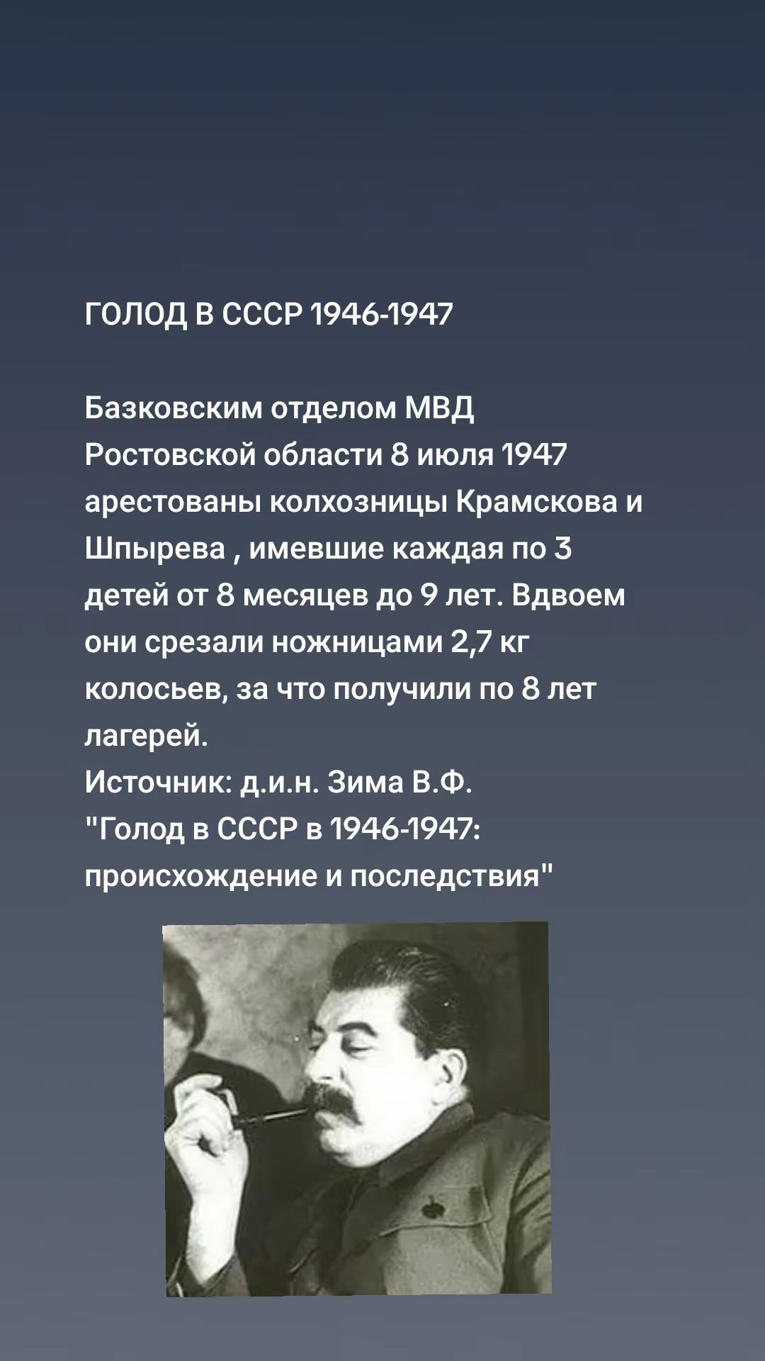 ГОЛОД В СССР 1946-1947

Базковским отделом МВД Ростовской области 8 июля 1947 арестованы колхозницы Крамскова и Шпырева, имеющие каждая по 3 детей от 8 месяцев до 9 лет. Вдвоем они срезали ножницами 2,7 кг колосьев, за что получили по 8 лет лагерей.
Источник: д.и.н. Зима В.Ф. 