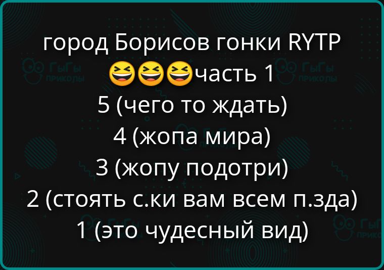 город Борисов гонки RYTP 😂😂😂 часть 1 5 (чего то ждать) 4 (жопа мира) 3 (жопу подотри) 2 (стоять с.ки вам всем п.зда) 1 (это чудесный вид)