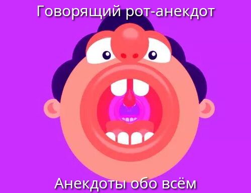 Говорящий рот-анекдот
Анекдоты обо всём
