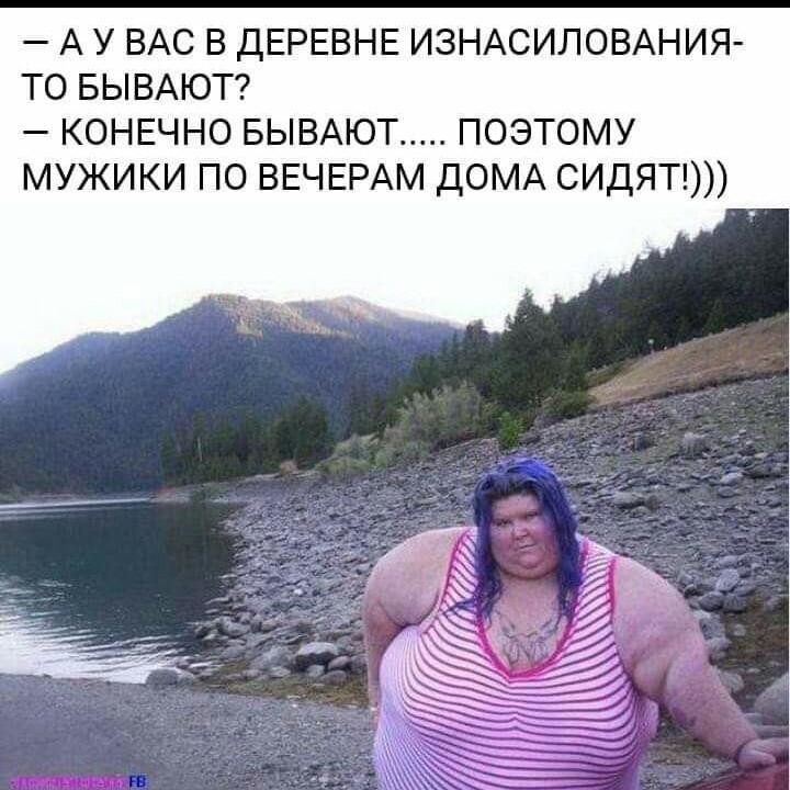 А У ВАС В ДЕРЕВНЕ ИЗНАСИЛОВАНИЯ ТО БЫВАЮТ КОНЕЧНО БЫВАЮТ ПОЭТОМУ МУЖИКИ ПО ВЕЧЕРАМ ДОМА СИДЯТ