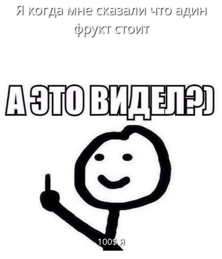 Я когда мне сказали что один фрукт стоит А ЭТО ВИДЕЛ?) 100$ Я
