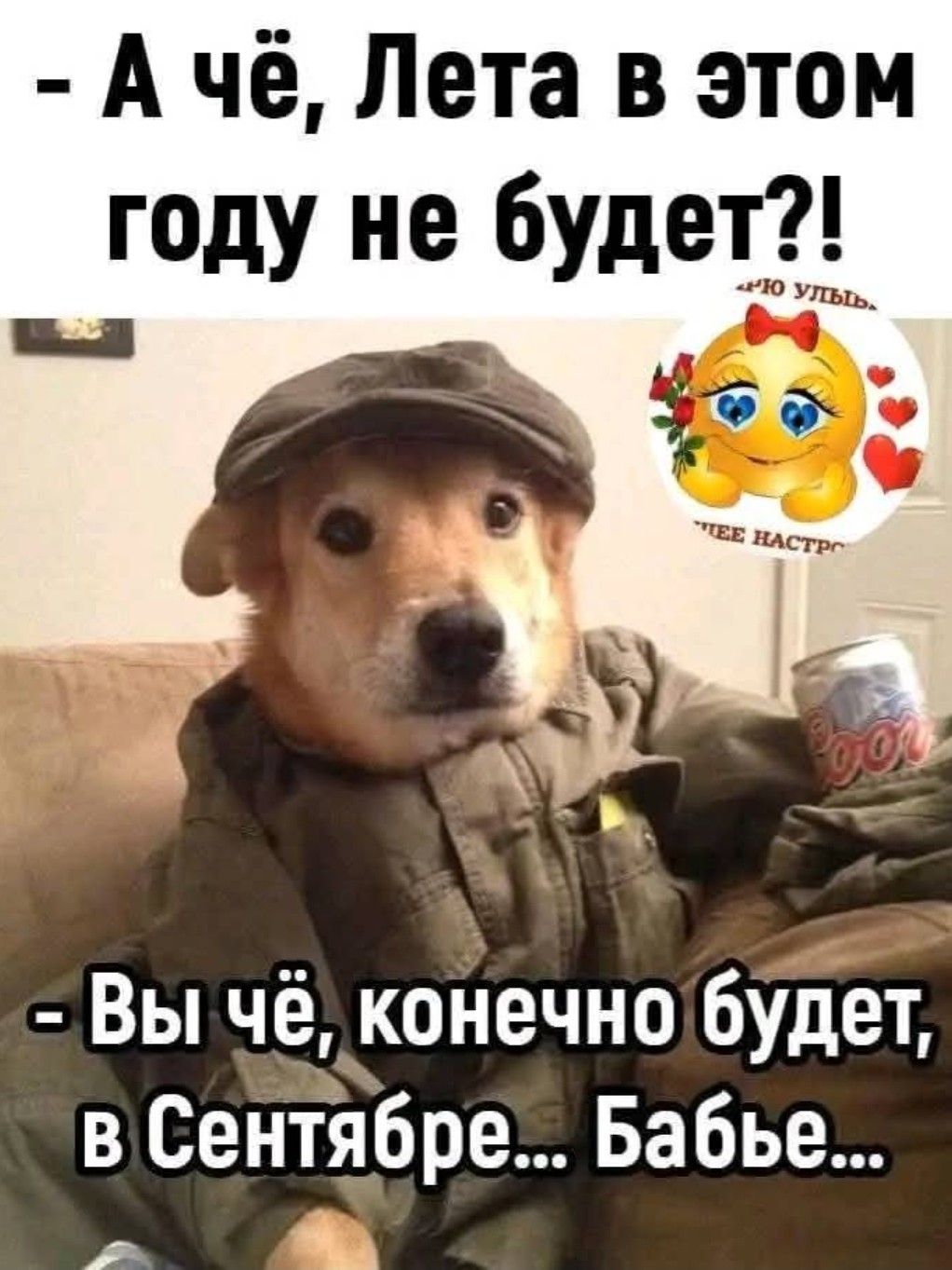 - А чё, Лета в этом году не будет?!
- Вы чё, конечно будет, в Сентябре... Бабье...