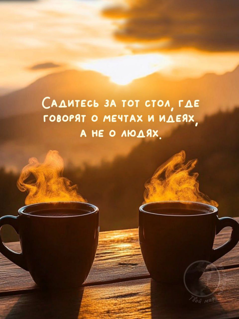 Садитесь за тот стол, где говорят о мечтах и идеях, а не о людях.