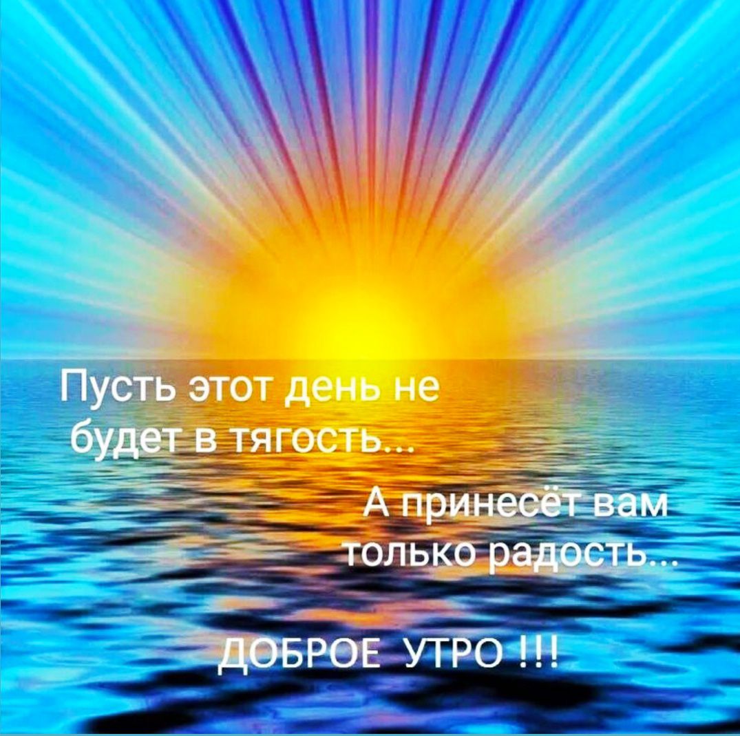 Пусть этот день не будет в тягость... А принесёт вам только радость... ДОБРОЕ УТРО !!!