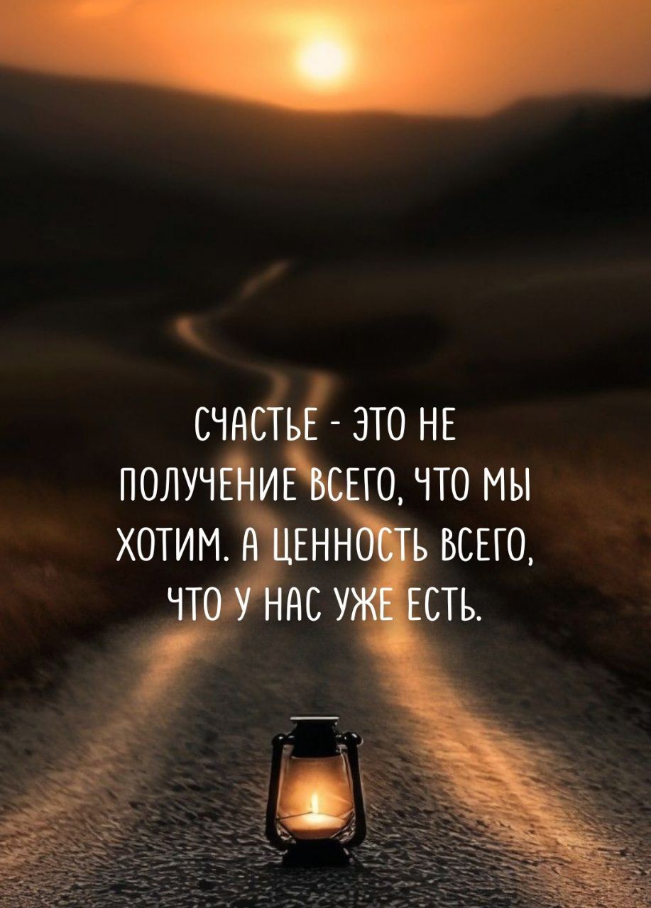 Счастье - это не получение всего, что мы хотим. А ценность всего, что у нас уже есть.
