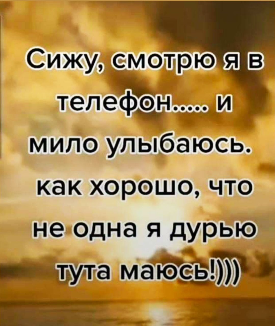 Сижу, смотрю я в телефон..... и мило улыбаюсь. как хорошо, что не одна я дурью тут маюсь!)))