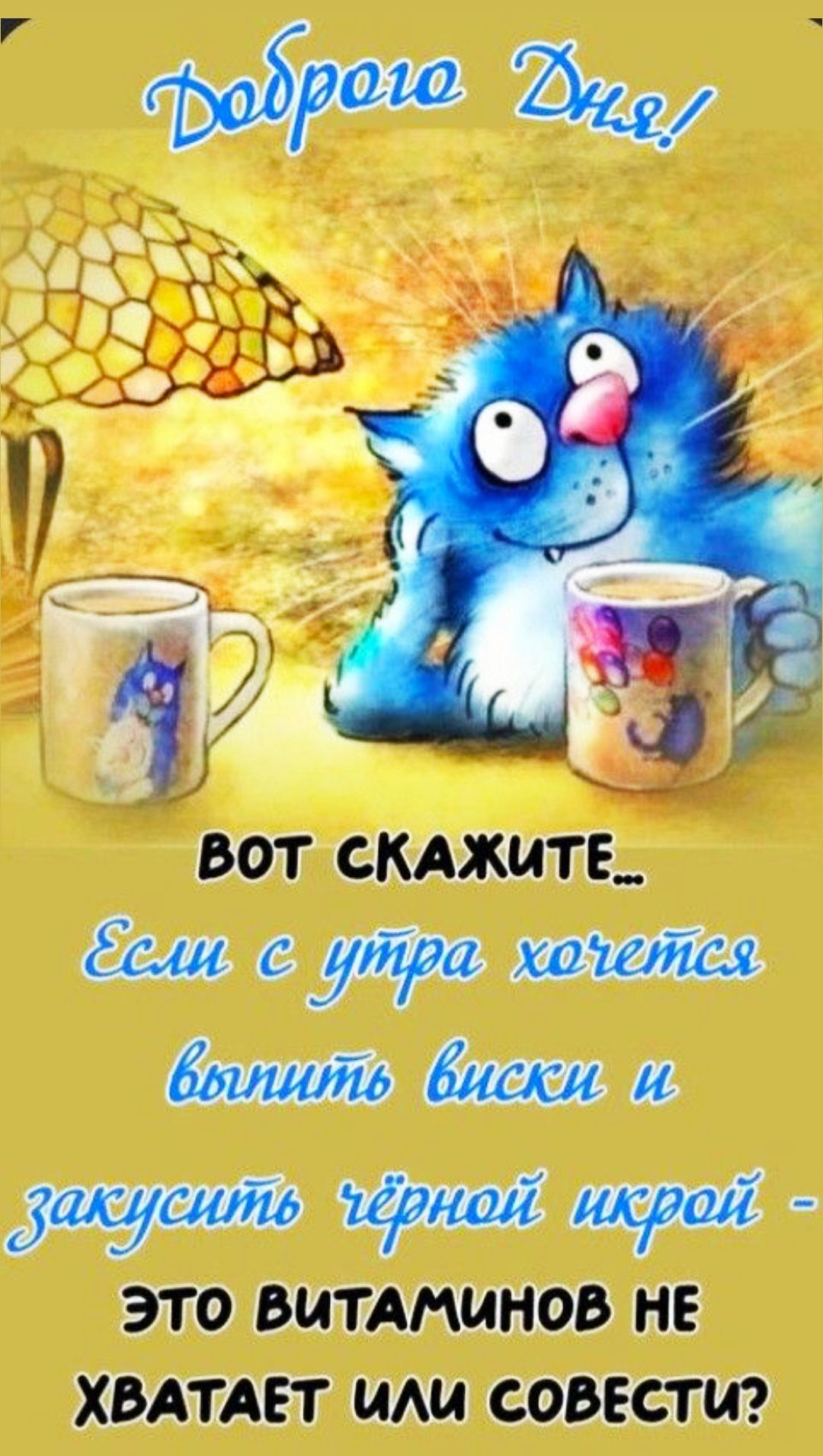 Доброего Дня! ВОТ СКАЖИТЕ... Если с утра хочется выпить виски и закусить чёрной икрой - ЭТО ВИТAMИНОВ НЕ ХВАТАЕТ ИЛИ СОВЕСТИ?