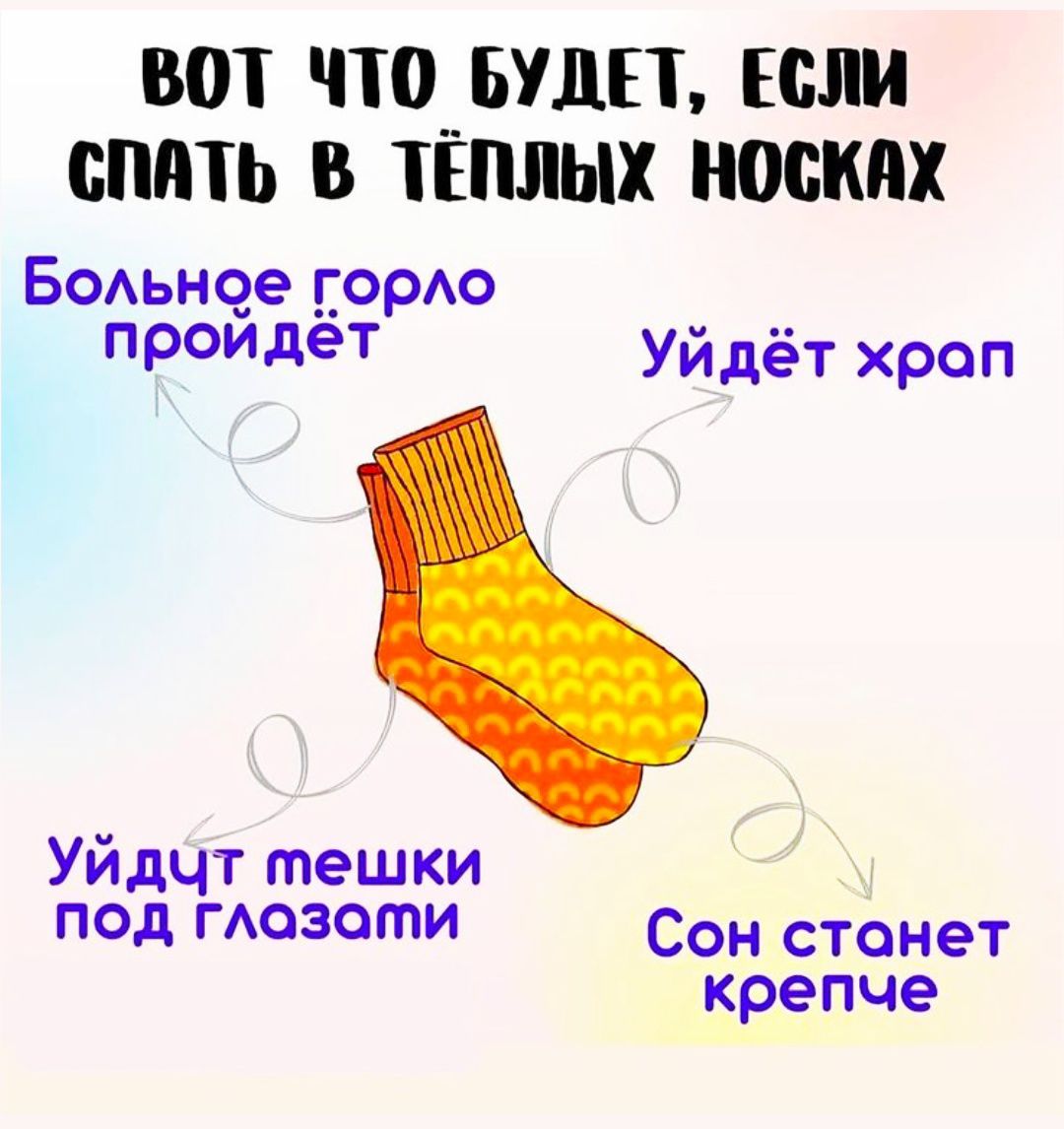ВОТ ЧТО БУДЕТ, ЕСЛИ СПАТЬ В ТЁПЛЫХ НОСКАХ
Больное горло пройдёт
Уйдёт храп
Уйдут мешки под глазами
Сон станет крепче