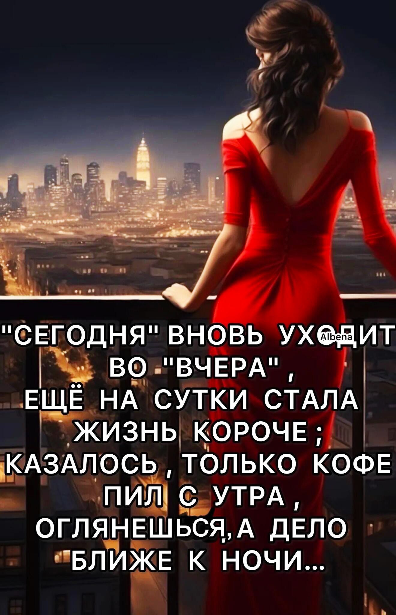 «СЕГОДНЯ» ВНОВЬ УХОДИТ ВО «ВЧЕРА», ЕЩЁ НА СУТКИ СТАЛА ЖИЗНЬ КОРОЧЕ; КАЗАЛОСЬ, ТОЛЬКО КОФЕ ПИЛ С УТРА, ОГЛЯНЕШЬСЯ, А ДЕЛО БЛИЖЕ К НОЧИ...