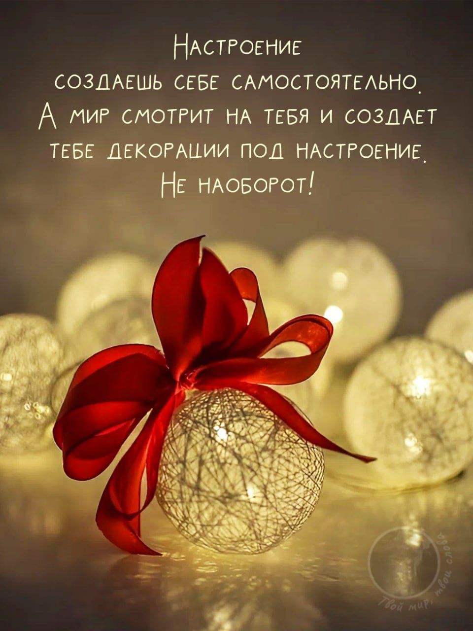 Настроение создаешь себе самостоятельно. А мир смотрит на тебя и создаёт тебе декорации под настроение. Не наоборот!