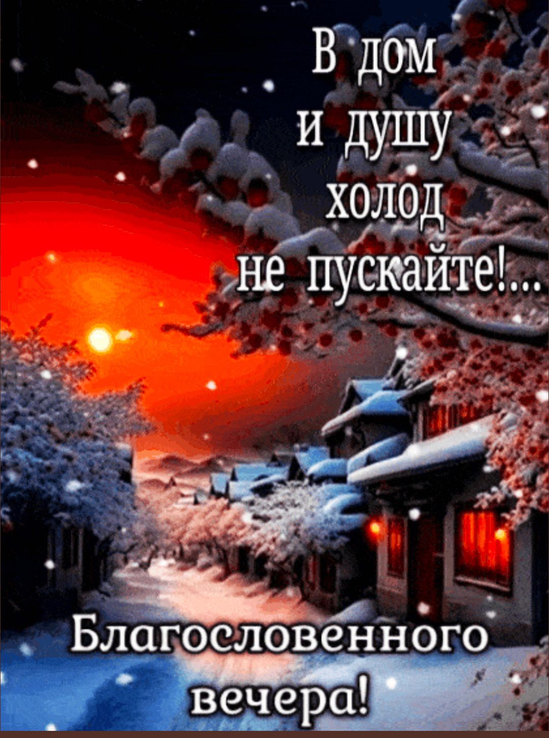 В дом и душу холод не пускайте!... Благословенного вечера!