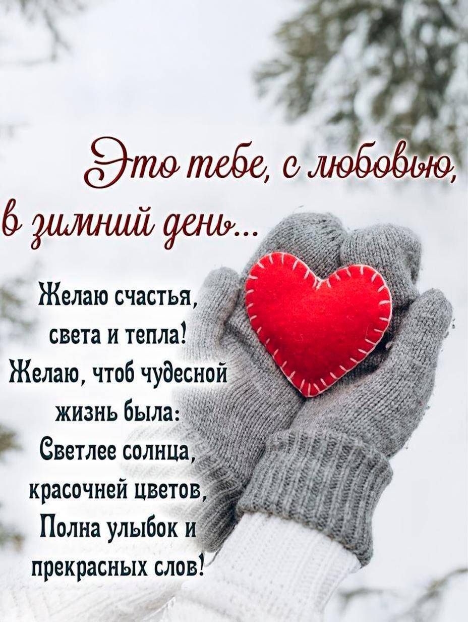Это тебе, с любовью, в зимний день... Желаю счастья, света и тепла! Желаю, чтоб чудесной жизни была: Светлее солнца, красочной цветов, Полна улыбок и прекрасных слов!