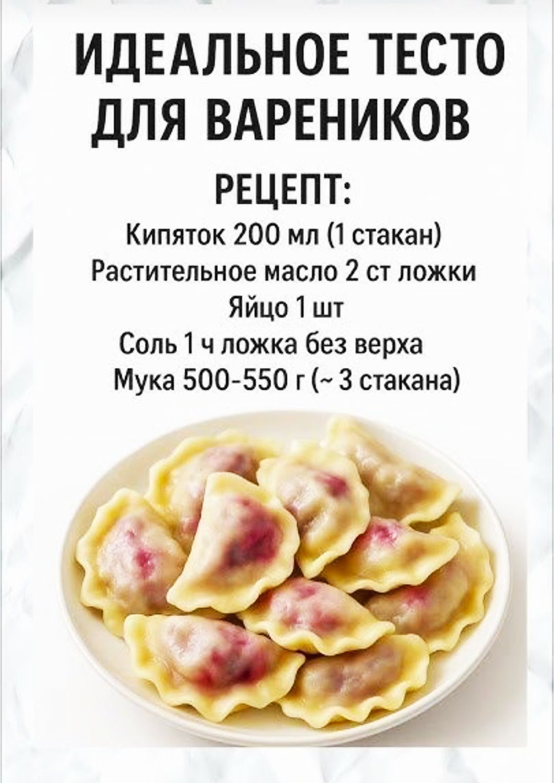 ИДЕАЛЬНОЕ ТЕСТО ДЛЯ ВАРЕНИКОВ РЕЦЕПТ: Кипяток 200 мл (1 стакан) Растительное масло 2 ст ложки Яйцо 1 шт Соль 1 ч ложка без верха Мука 500-550 г (~3 стакана)