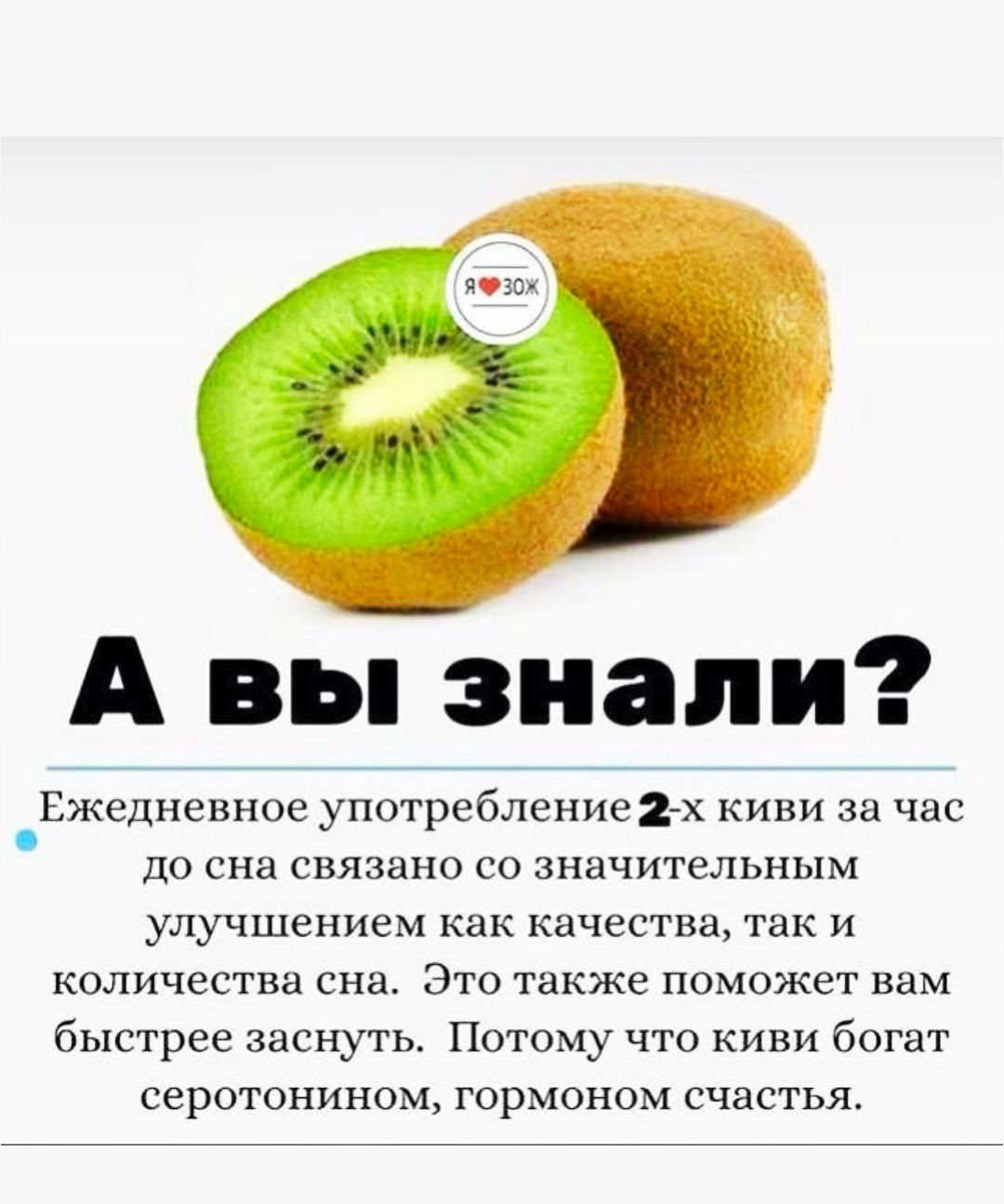 А вы знали? Ежедневное употребление 2-х киви за час до сна связано со значительным улучшением качества и количества сна. Это также поможет вам быстрее заснуть. Потому что киви богат серотонином, гормоном счастья.