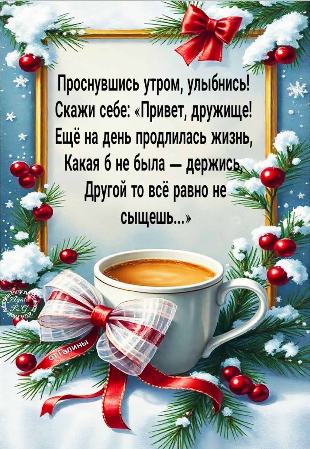 Проснувшись утром, улыбнись! Скажи себе: «Привет, дружище! Ещё на день продлилась жизнь, Какая б не была — держись, Другой то всё равно не сыщешь...»