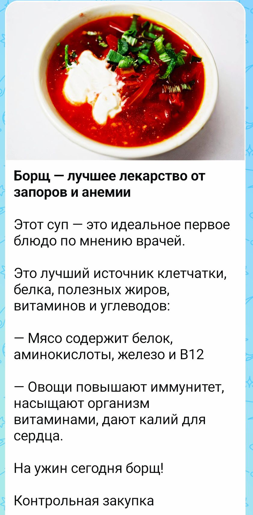 Борщ — лучшее лекарство от запоров и анемии. Этот суп — идеальное первое блюдо по мнению врачей. Источник клетчатки, белка, витаминов и углеводов: мясо содержит белок, железо и B12; овощи повышают иммунитет и калий для сердца. На ужин сегодня борщ! Контрольная закупка