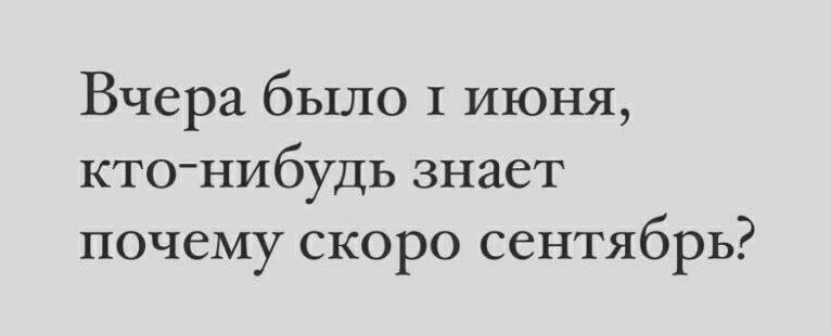 Вчера было и июня, кто-нибудь знает почему скоро сентябрь?