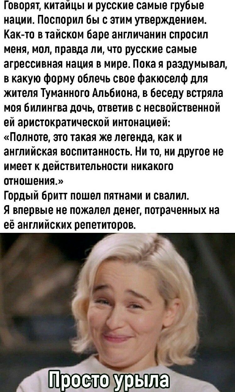 Говорят, китайцы и русские самые грубые нации. Поспорил бы с этим утверждением. Как-то в тайском баре англичанин спросил меня, мол, правда ли, что русские самые агрессивная нация в мире. Пока я раздумывал, в разговор вмешалась моя дочь, ответив с аристократической интонацией: «Полноте, это такая же легенда, как и английская воспитанность».